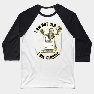 I am not old. I am classic. Baseball T-Shirt